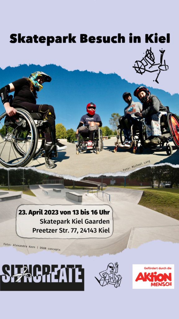 Veranstaltungsankündigung für einen Skateparkbesuch in Kiel am 23. April 2023 von 13 bis 16 Uhr im Skatepark Kiel Gaarden, Preetzer Str. 77, 24143 Kiel. Ein Foto von mehreren Rolsltuhlfahrern im Skatepark, sowie ein Bild von einem Skatepark ist zu sehen. Unten Logo von SITNCREATE und Aktion Mensch.