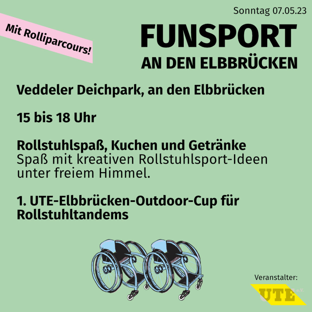 Infos zur Veranstaltung: Funsport an den Elbbrücken, Vedeler Deichpar,, an den Elbbrücken, 15 bis 18 Uhr, Rollstuhlspaß, Kuchen und Getränke. Spaß mit kreativen Rollstuhlspoprt Ideen unter freiem Himmel. 1. ute - Elbbrücken - Outdoor Cup für Rollstuhl Tandems.