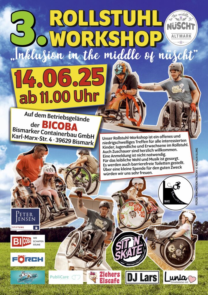 Bunter Veranstaltungsflyer zum 3. Rollstuhl-Workshop unter dem Motto „Inklusion in the middle of nüsch’t“.
Datum: 14. Juni 2025, ab 11:00 Uhr
Ort: Betriebsgelände der BICOBA, Karl-Marx-Str. 4, 39629 Bismark
Gezeigt werden Rollstuhlnutzende beim Skaten und in Bewegung.
Der Workshop ist offen für Kinder, Jugendliche und Erwachsene im Rollstuhl – ohne Anmeldung. Zuschauer willkommen.
Barrierefreie Toiletten, Essen, Musik und Spendenmöglichkeit vor Ort.